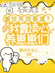 《兽世荒岛基建？我靠读心养崽崽们》小说封面