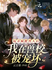 《玩弄疯批兽人后,我在兽校被宠坏》小说封面